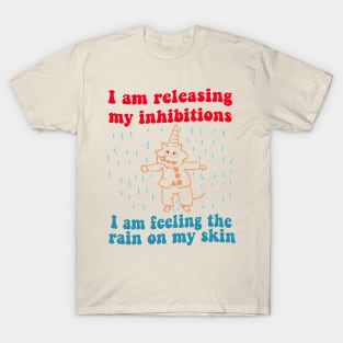 I Am Releasing My Inhibitions I Am Feeling The Rain On My Skin T-Shirt